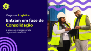 Vagas na logística entram em fase de consolidação e apontam mercado mais organizado em 2026